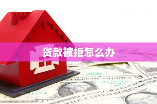 新绛贷款被拒怎么办