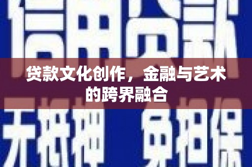 新绛贷款文化创作，金融与艺术的跨界融合