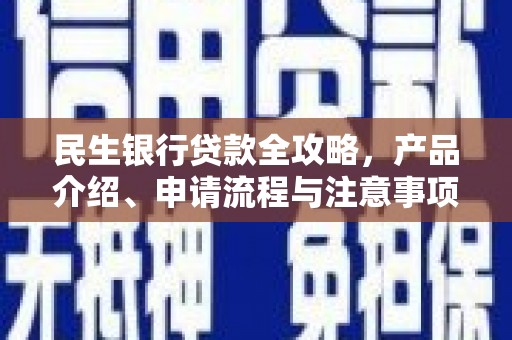 新绛民生银行贷款全攻略，产品介绍、申请流程与注意事项